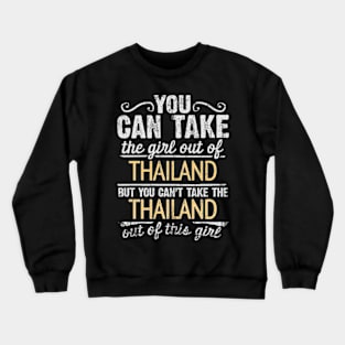 You Can Take The Girl Out Of Thailand But You Cant Take The Thailand Out Of The Girl - Gift for Thai With Roots From Thailand Crewneck Sweatshirt